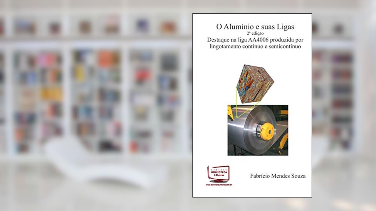 Capa de O Alumínio e Suas Ligas. Destaque na Liga AA4006 Produzida por Lingotamento Contínuo e Semicontínuo, do autor Fabrício Mendes Souza