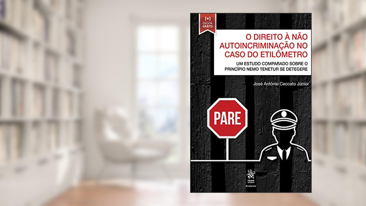 Capa de O Direito à Não Autoincriminação no Caso do Etilômetro: um Estudo Comparado Sobre o Princípio 
