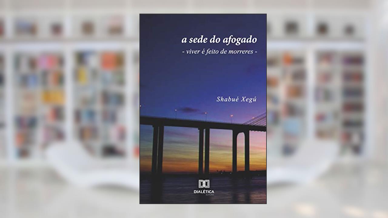Capa de A sede do afogado: viver é feito de morreres, do autor Shabué Xegú