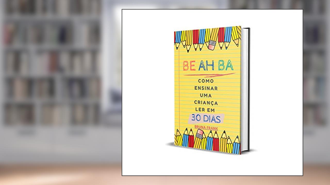 Capa de BE AH BA: COMO ENSINAR UMA CRIANÇA LER EM 30 DIAS, do autor BRUNA FRANK