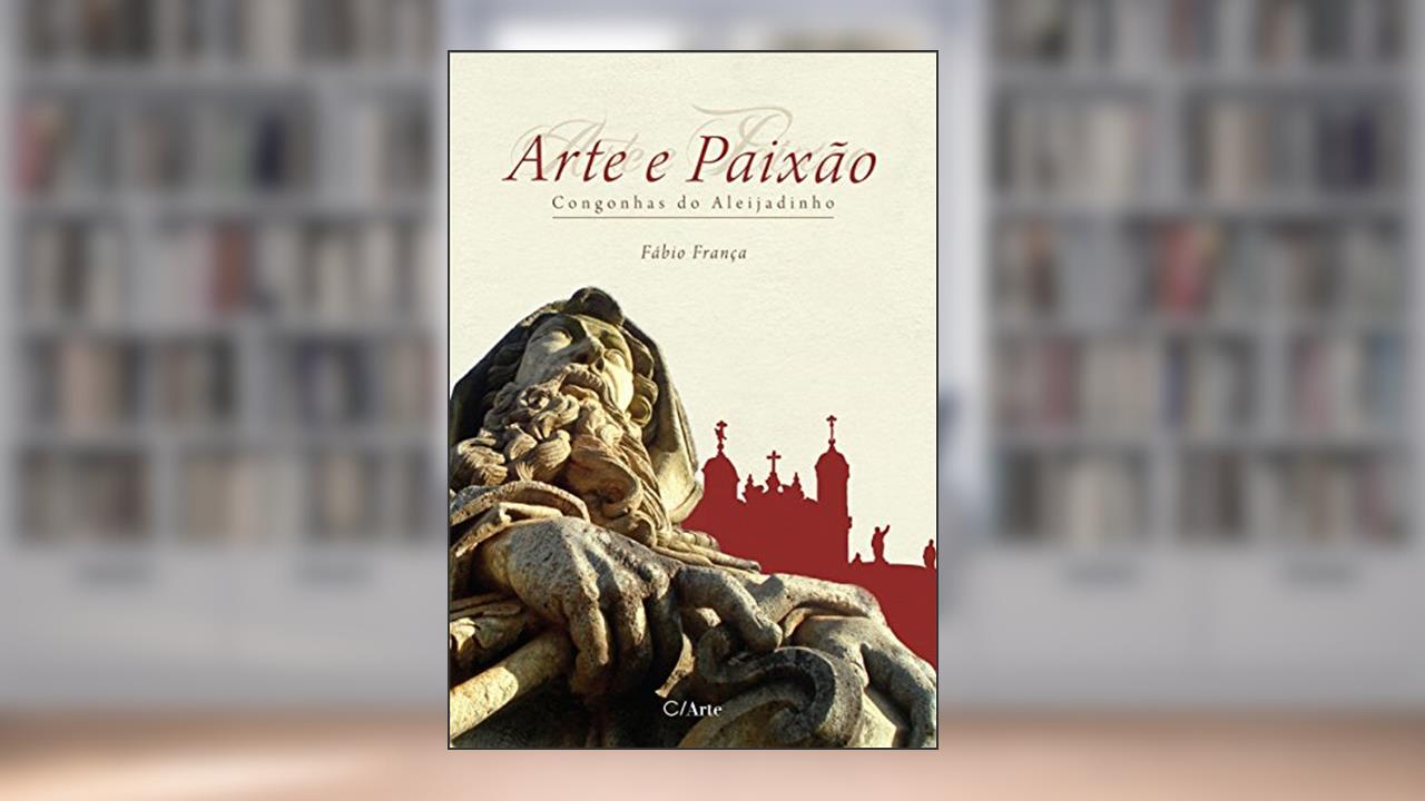 Capa de Arte e Paixão: Congonhas do Aleijadinho, do autor Fábio França