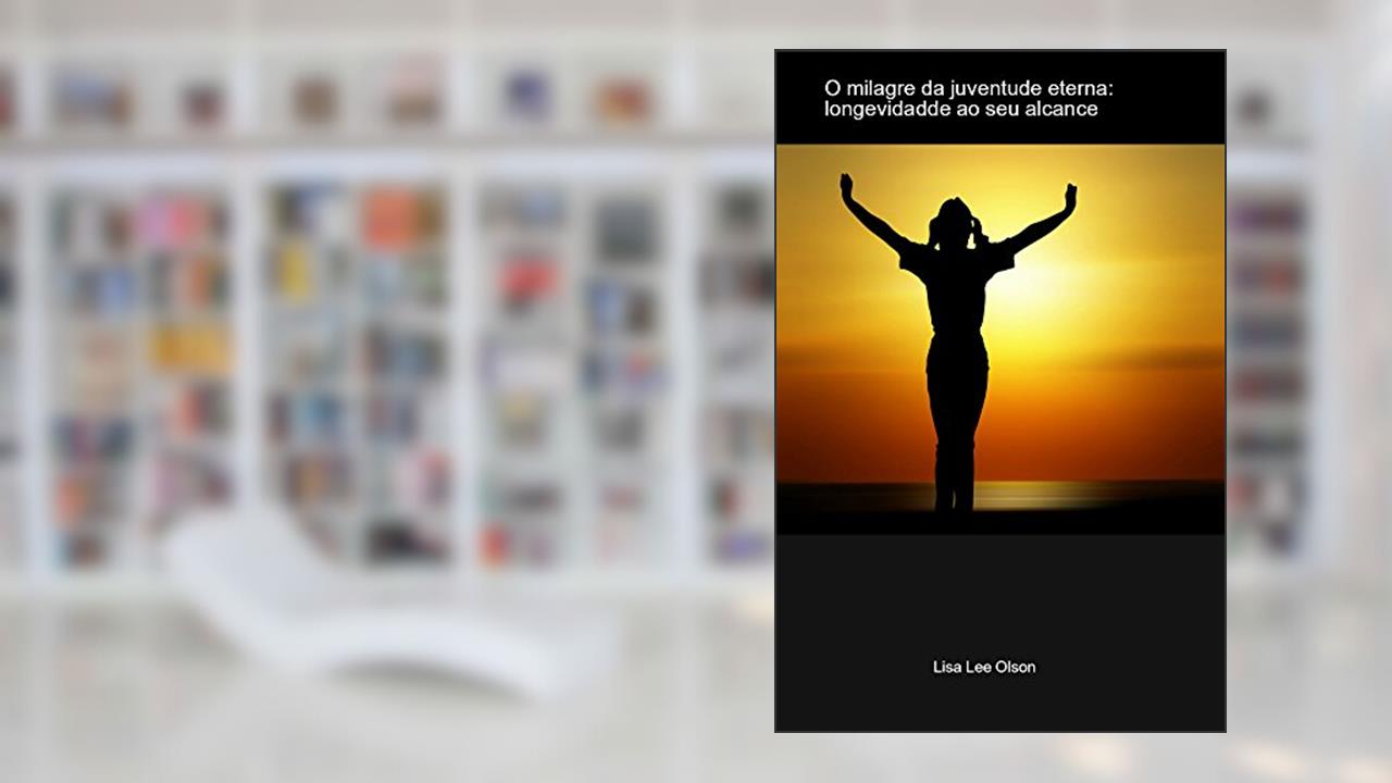 Capa de O milagre da juventude eterna: longevidade ao seu alcance; saúde, vitalidade, virilidade aos 100 anos, do autor Mago Sidrak Yan; Lisa Lee Olson
