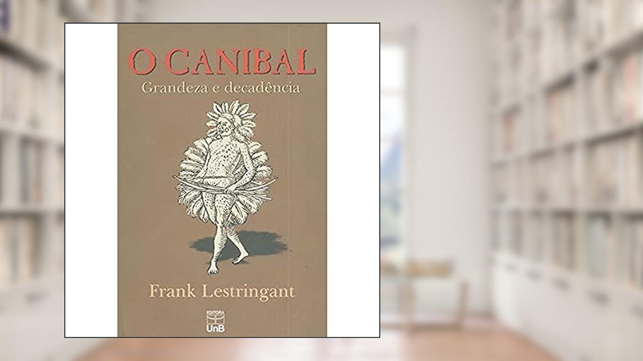 Capa de O Canibal: Grandeza e Decadência, do autor Frank Lestringant