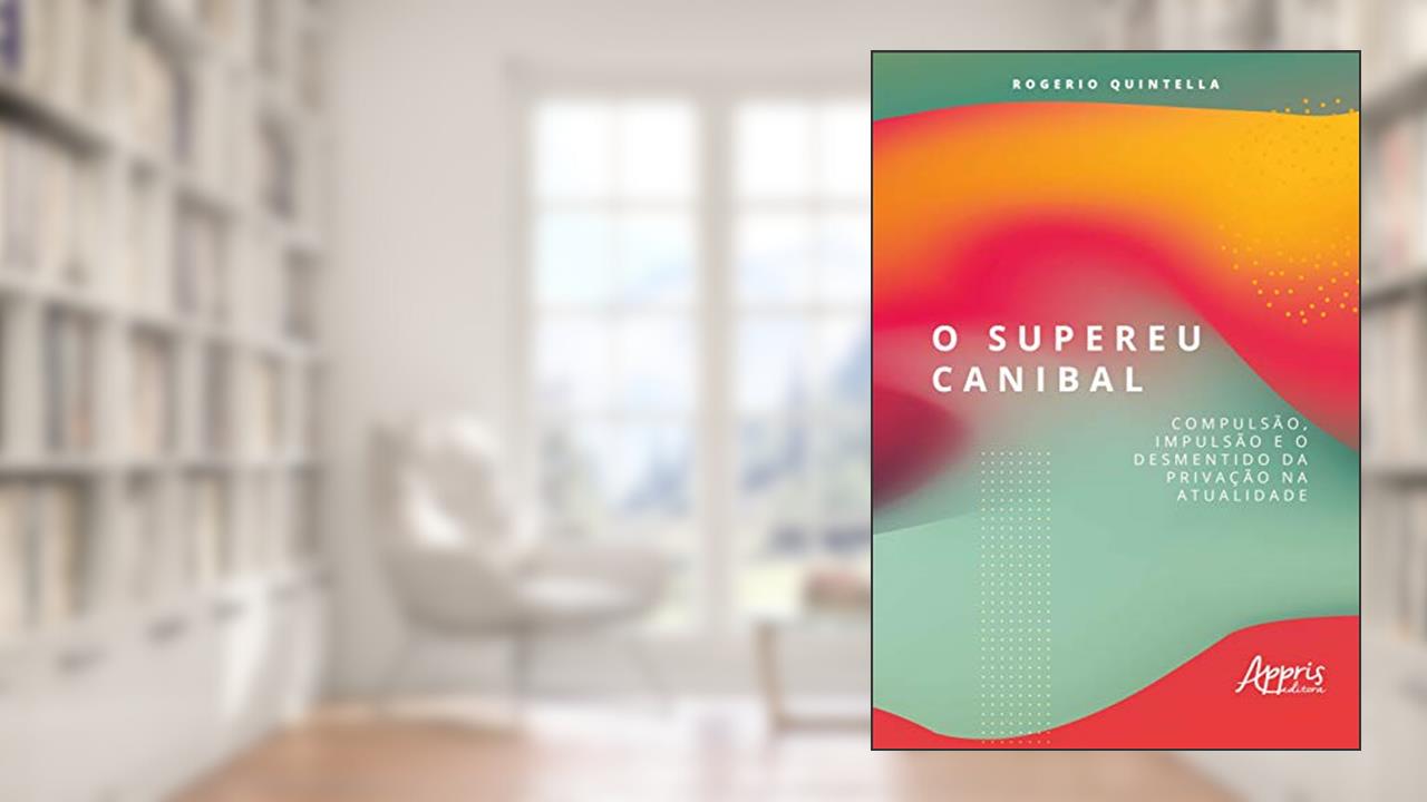 Capa de O supereu canibal: compulsão, impulsão e o desmentido da privação na atualidade, do autor Rogerio Robbe Quintella