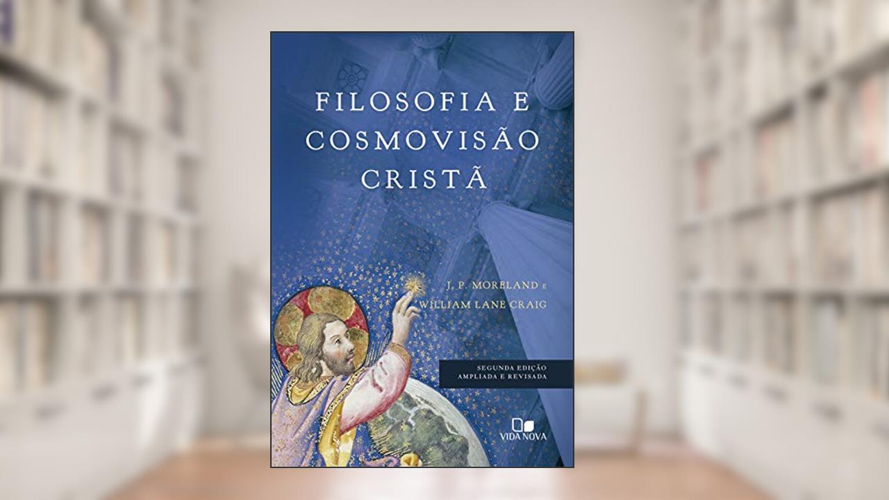Filosofia e Cosmovisão Cristã - 2ª ed. Ampliada e Revisada, do autor William Lane Craig e J. P. Moreland