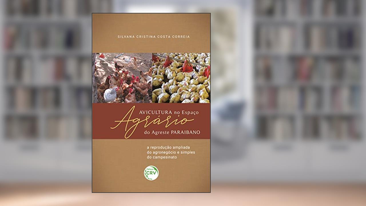 Capa de Avicultura no espaço agrário do agreste paraibano:: a reprodução ampliada do agronegócio e simples do campesinato, do autor Silvana Cristina Costa Correia
