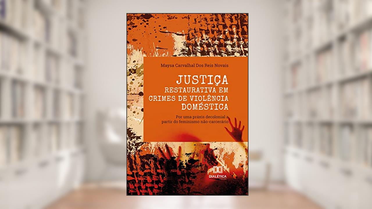 Capa de Justiça Restaurativa em crimes de violência doméstica: por uma práxis decolonial a partir do feminismo não-carcerário, do autor Maysa Carvalhal dos Reis Novais
