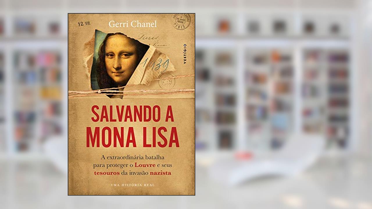Capa de Salvando a Mona Lisa: A extraordinária batalha para proteger o Louvre e seus tesouros da invasão nazista, do autor Gerri Chanel