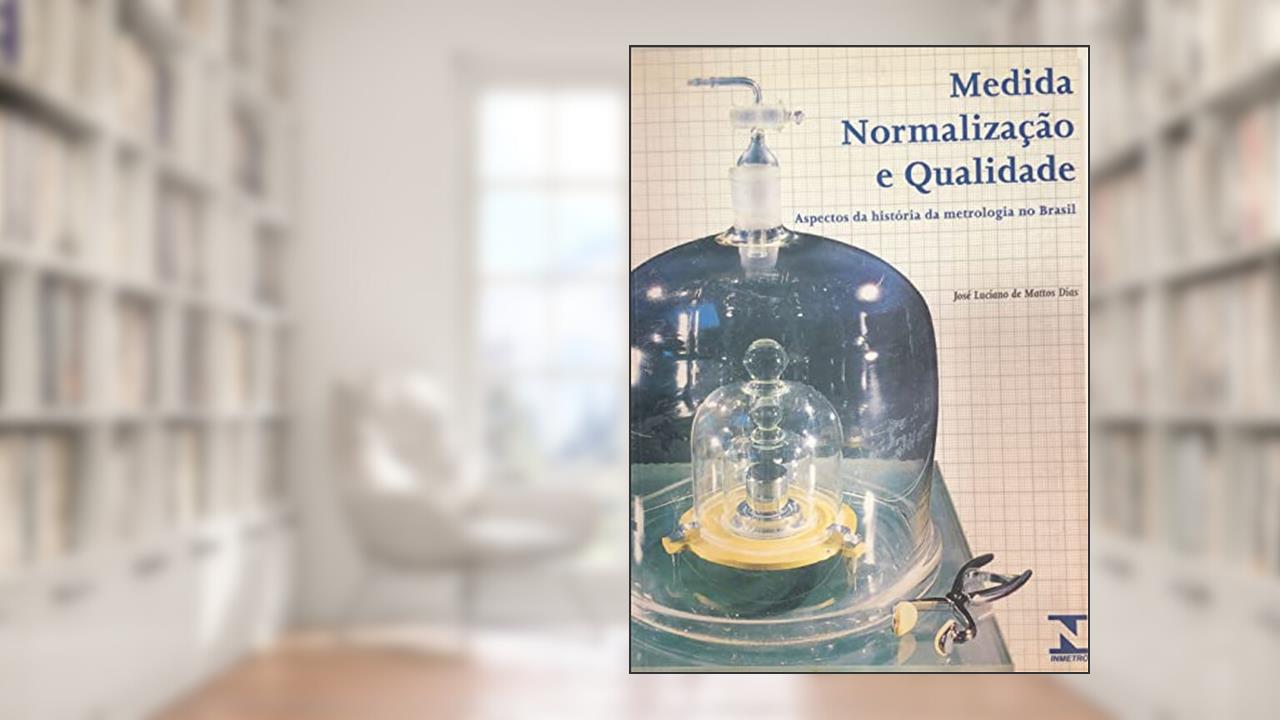 Capa de Medida, Normalizacao E Qualidade: Aspectos Da Historia Da Metrologia No Brasil (Portuguese Edition), do autor Jose Luciano De Mattos Dias