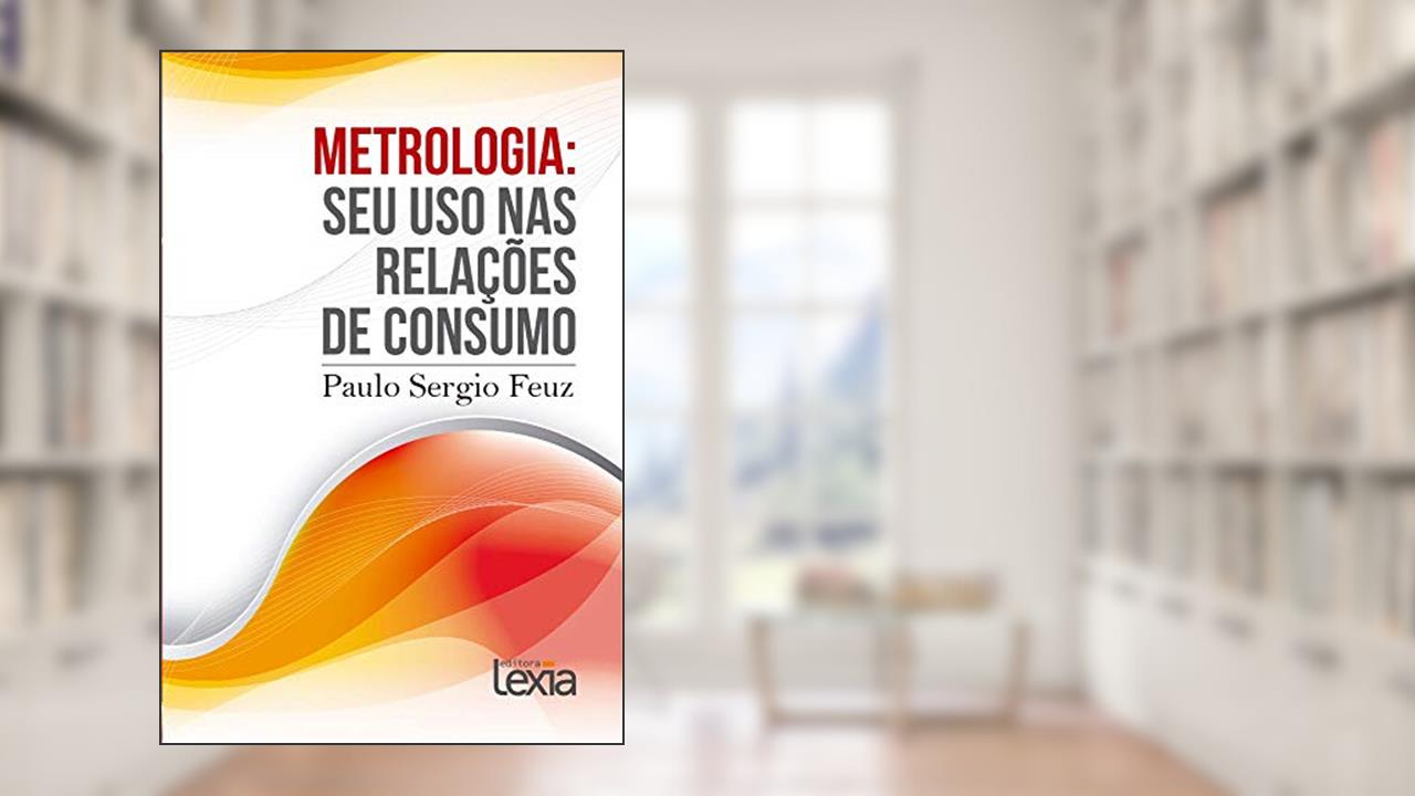 Capa de Metrologia: Seu uso nas relações de consumo, do autor Paulo Sérgio Feuz