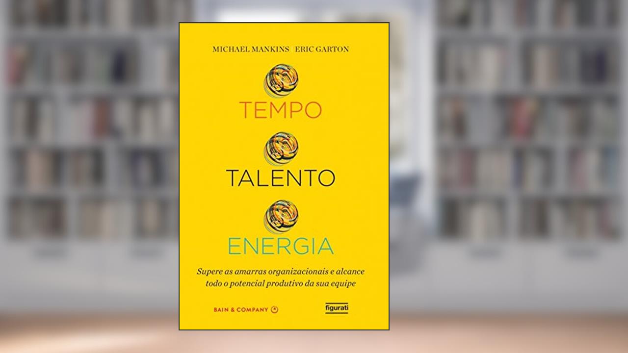 Capa de Tempo, talento, energia: Supere as amarras organizacionais e alcance todo o potencial produtivo da sua equipe, do autor Michael Mankins; Eric Garton