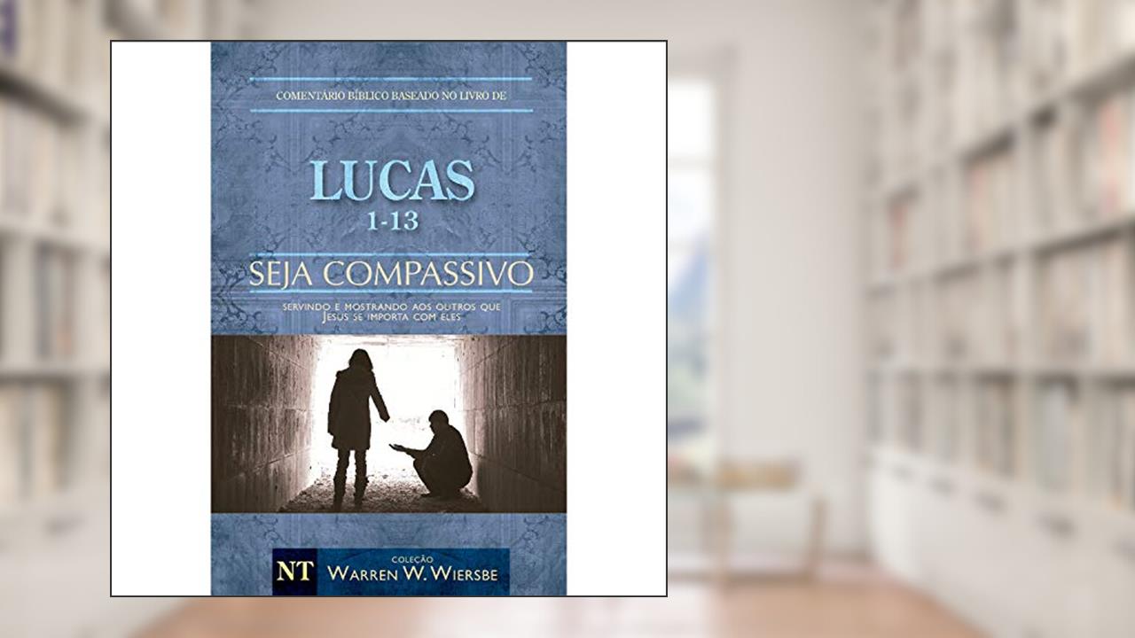 Capa de Comentário Bíblico Wiersbe - Seja compassivo - Lucas - Volume 1, do autor Warren Wendel Wiersbe