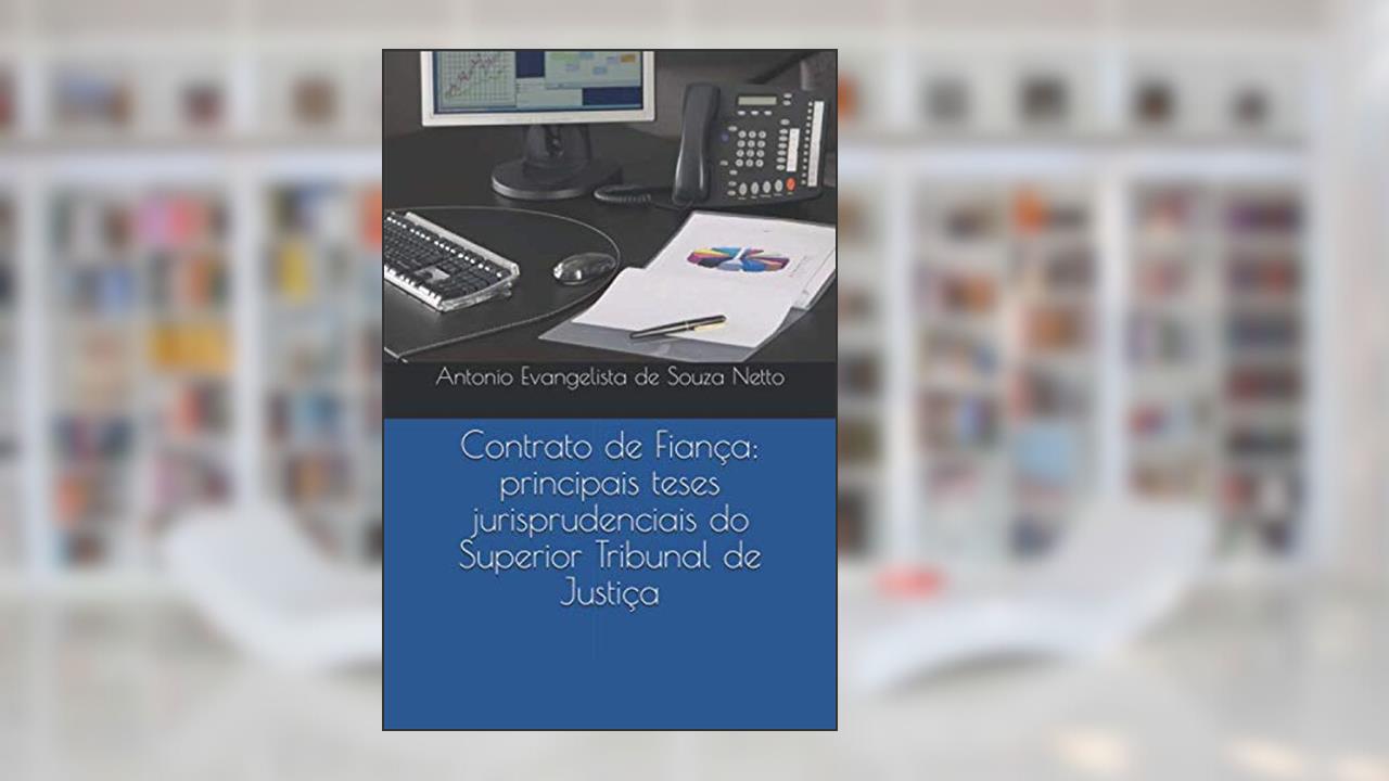 Capa de Contrato de Fiança: principais teses jurisprudenciais do Superior Tribunal de Justiça (Portuguese Edition), do autor Prof Antonio Evangelista de Souza Netto