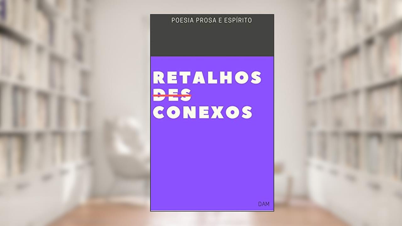 Capa de RETALHOS DESCONEXOS: poesia prosa e espírito, do autor Dam Araújo