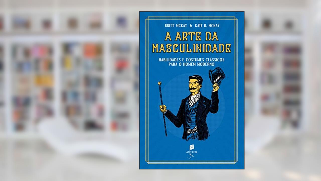 Capa de A Arte Da Masculinidade - Habilidades E Costumes Clássicos Para O Homem Moderno, do autor Brett Mckay; kate Mckay