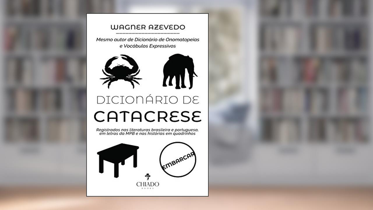 Dicionário de Catacrese - Registrados nas literaturas brasileira e portuguesa, em letras da MPB e nas histórias em quadrinhos, do autor Wagner Azevedo