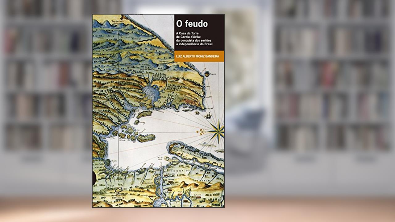 Capa de O feudo: A Casa da Torre de Garcia d'Ávila Da conquista dos sertões à independência do Brasil, do autor Luiz Alberto Moniz Bandeira