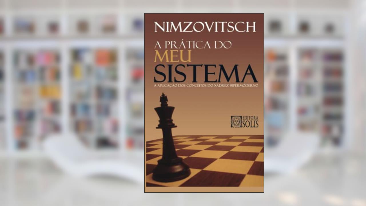 Capa de A Prática do meu Sistema: A Aplicação dos Conceitos do Xadrez Hipermoderno, do autor Aaron Nimzovitsch