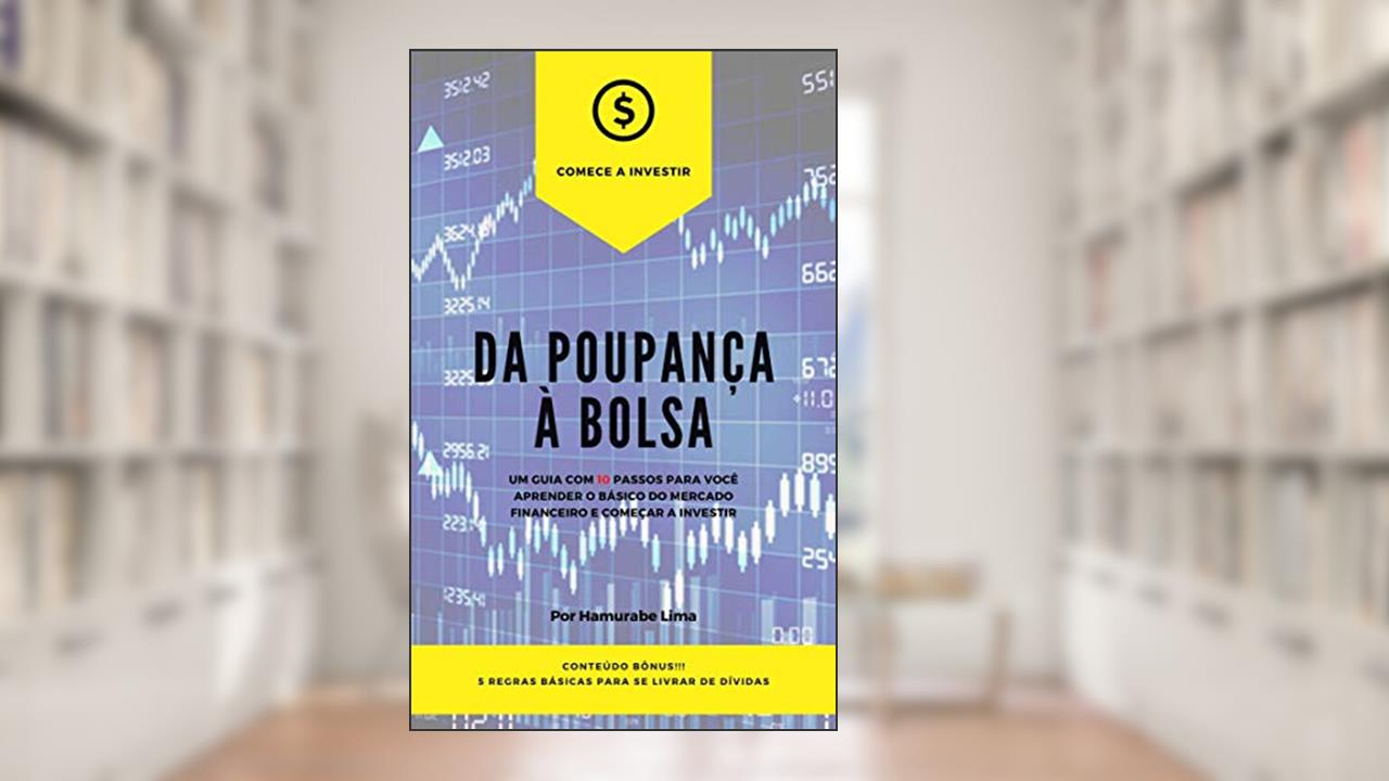 Capa de Da Poupança À Bolsa: Um Guia Com 10 Passos Para Você Aprender O Básico Do Mercado Financeiro e Começar A Investir!, do autor Hamurabe Lima