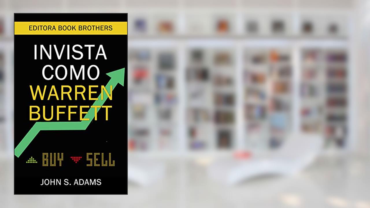 Invista como Warren Buffett: Estratégias Poderosas para Criar Riqueza Com Ações, do autor John S. Adams