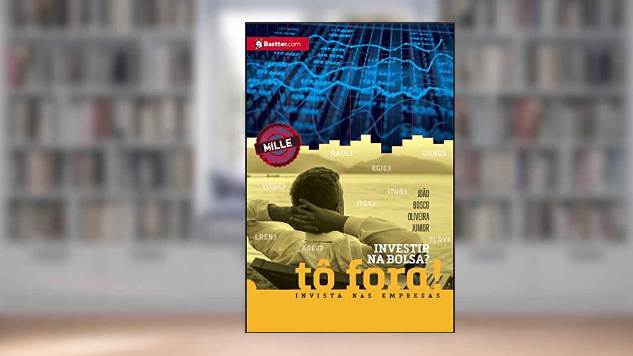 Capa de Investir na Bolsa? Tô fora! Invista nas empresas, do autor Joao Bosco Oliveira Junior (Mille)