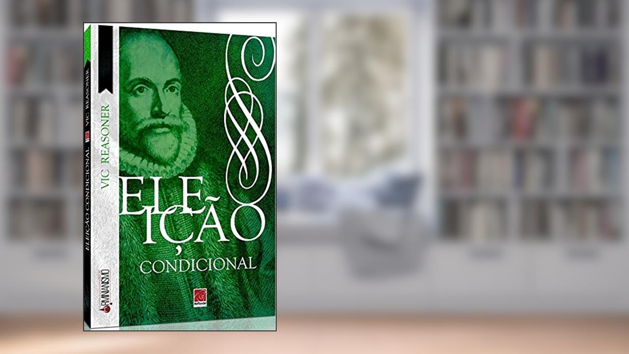 Eleição Condicional - Coleção Arminianismo, do autor Vic Reasoner