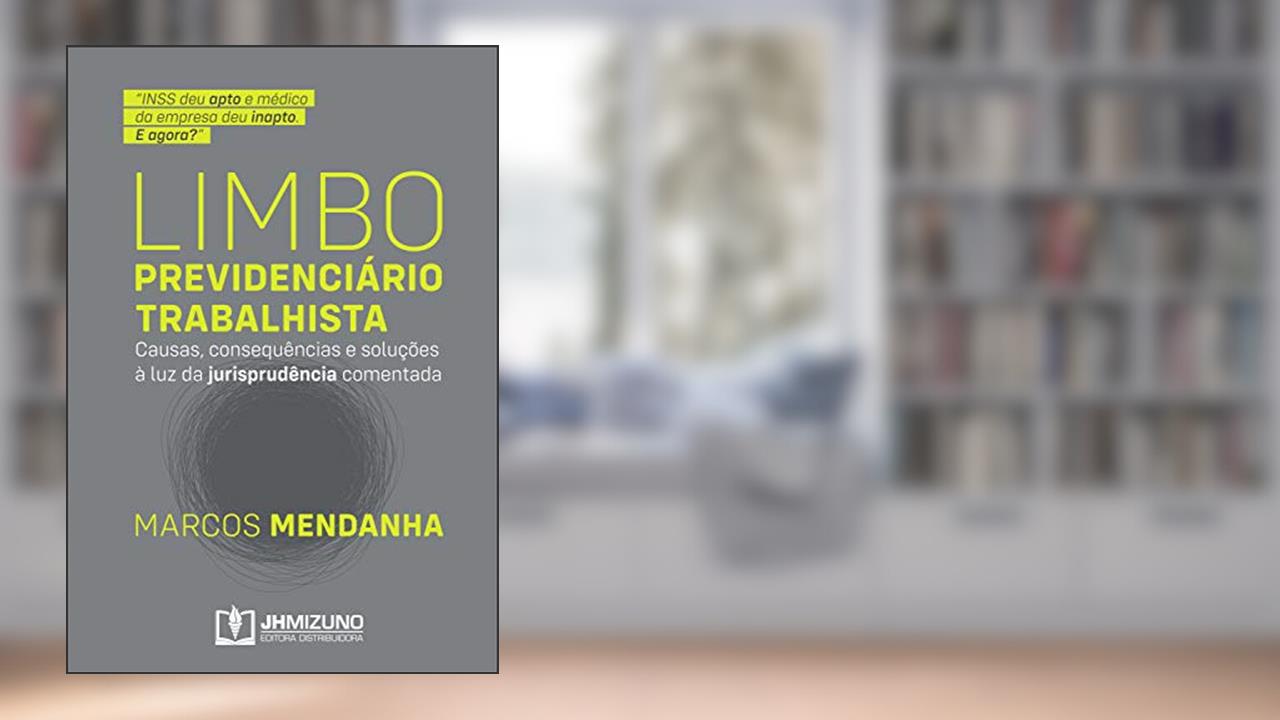 Capa de Limbo Previdenciário Trabalhista: Causas, consequências e soluções à luz da jurisprudência comentada, do autor Marcos Mendanha