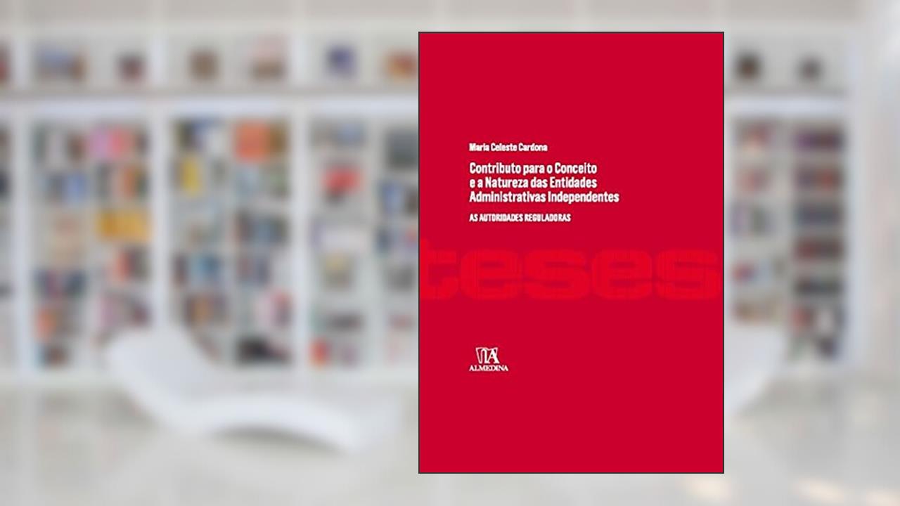 Capa de Contributo Para o Conceito e a Natureza das Entidades Administrativas Independentes: as Autoridades Reguladoras, do autor Maria Celeste Cardona
