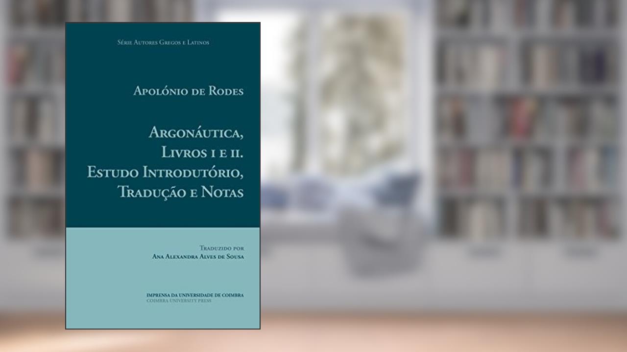 Apolónio de Rodes. Argonáutica, Livros I e II. Estudo Introdutório, Tradução e Notas (Autores Gregos e Latinos Livro 63), do autor Ana Alexandra de Sousa