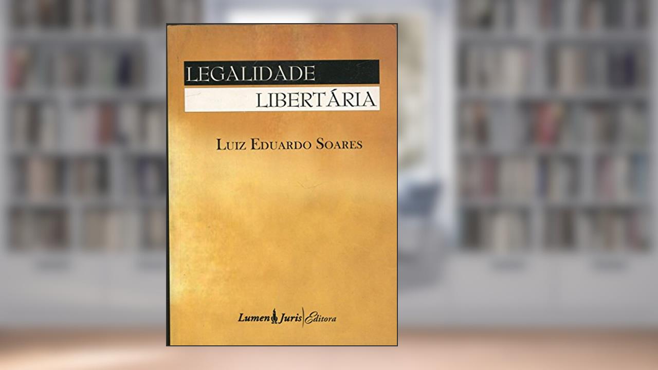 Capa de Legalidade Libertaria, do autor Luiz Eduardo Soares