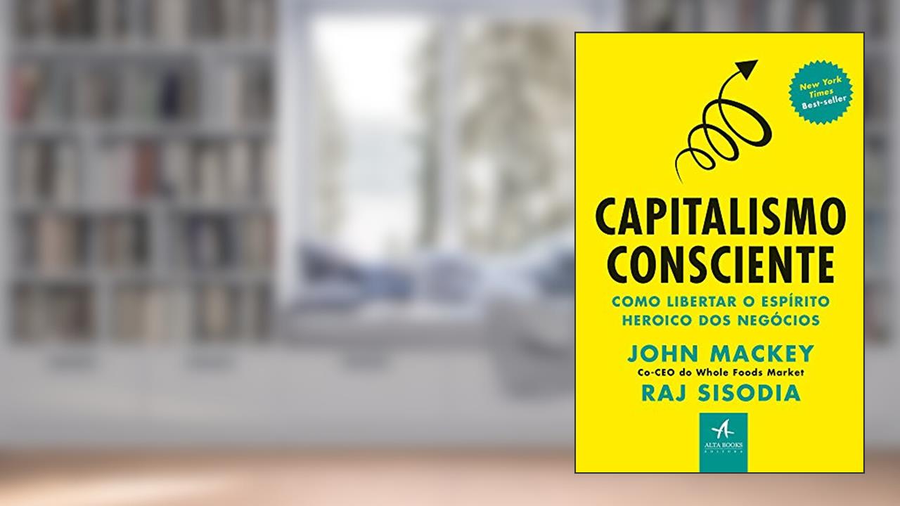 Capa de Capitalismo Consciente: Como Libertar o Espírito Heroico dos Negócios, do autor John Mackey; Raj Sisodia