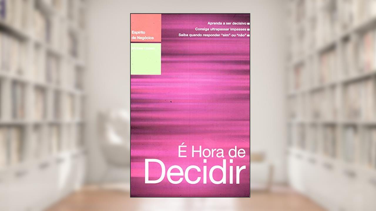 Capa de É Hora de Decidir, do autor Michael Useem