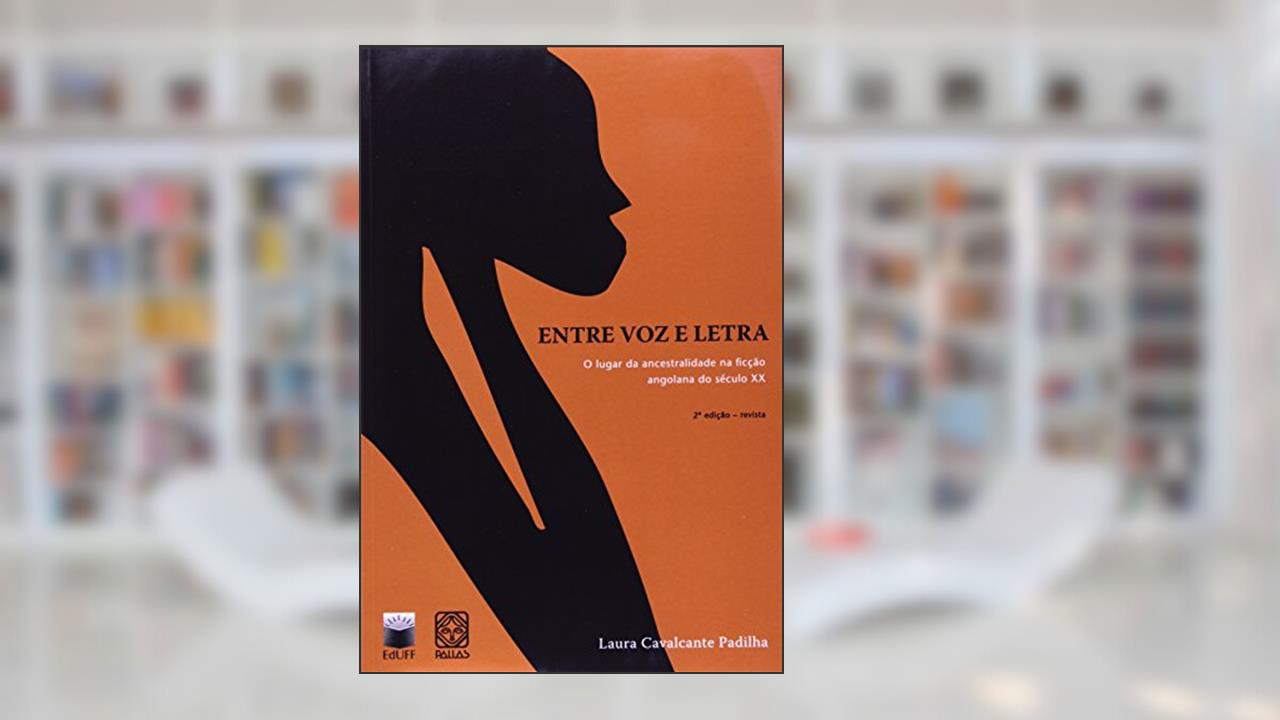 Capa de Entre voz e letra: o lugar da ancestralidade na ficção angolana do século XX, do autor Laura Cavalcante Padilha
