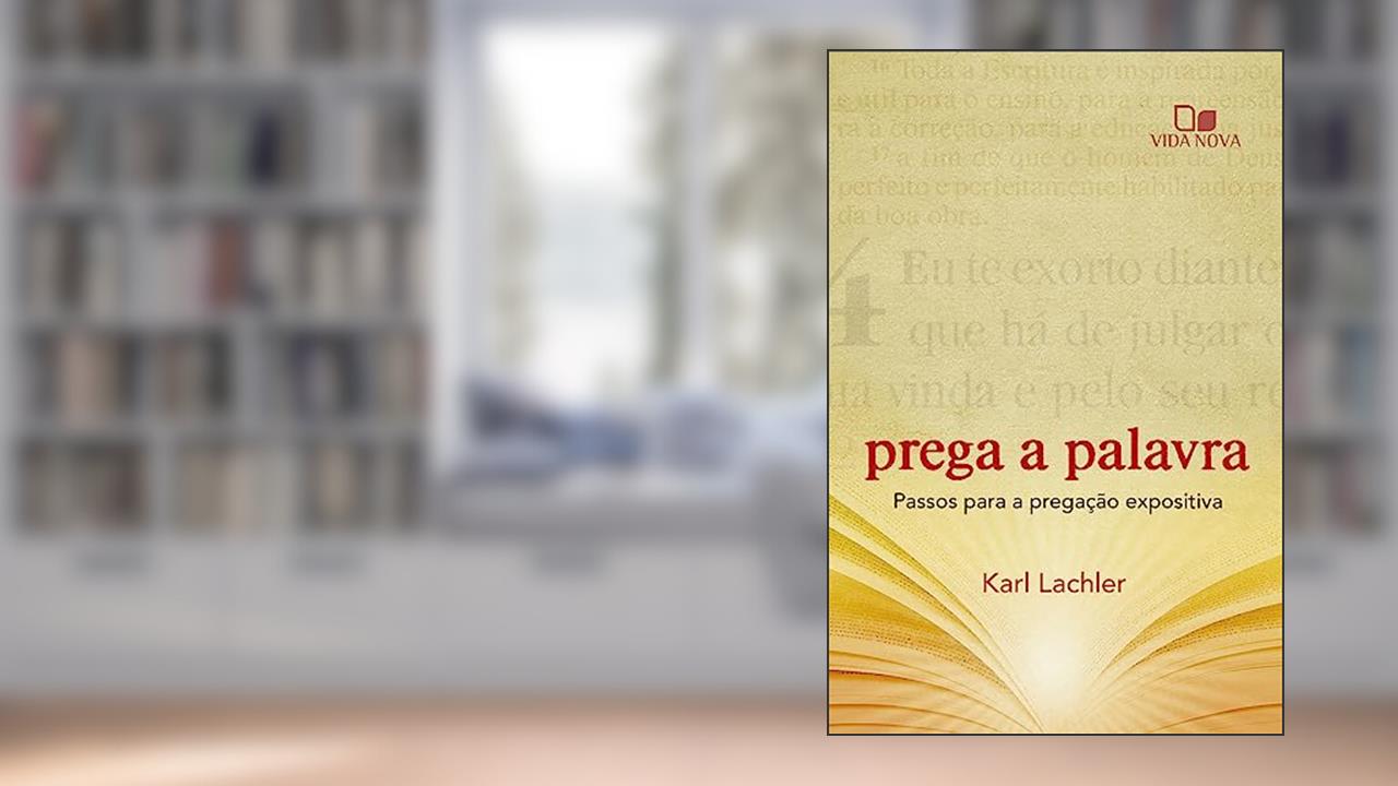 Capa de Prega a Palavra: Passos Para a Pregação Expositiva, do autor Karl Lachler