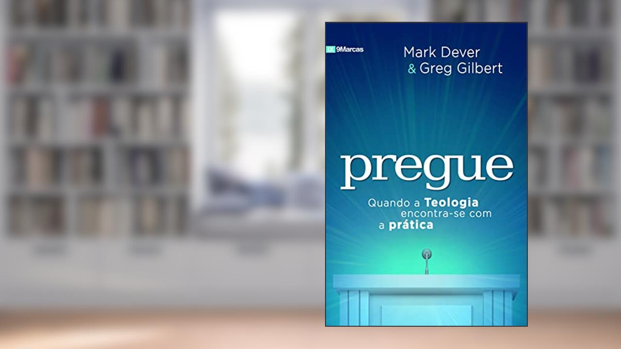 Capa de Pregue: Quando a Teologia encontra-se com a prática, do autor Greg Gilbert