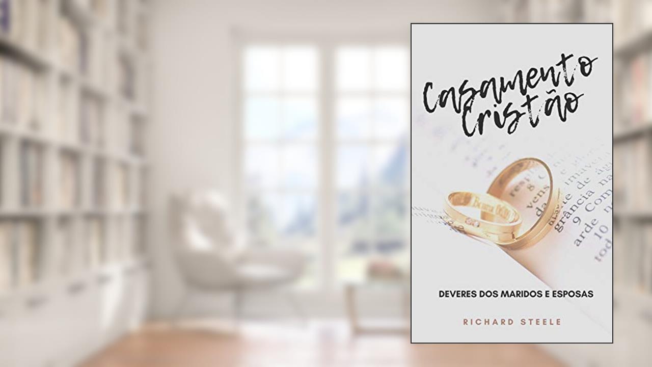 Casamento Cristão - Deveres dos maridos e esposas, do autor Richard Steele