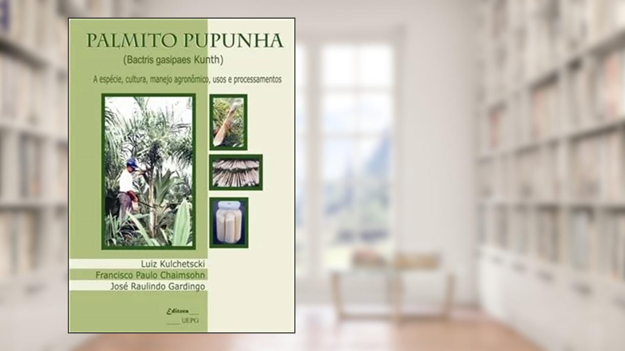 Capa de Palmito Pupunha: a Espécie, Cultura, Manejo Agronômico, Usos e Processamentos, do autor Luiz Kulchetscki; Francisco Paulo Chaimsohn; José Raulindo Gardingo