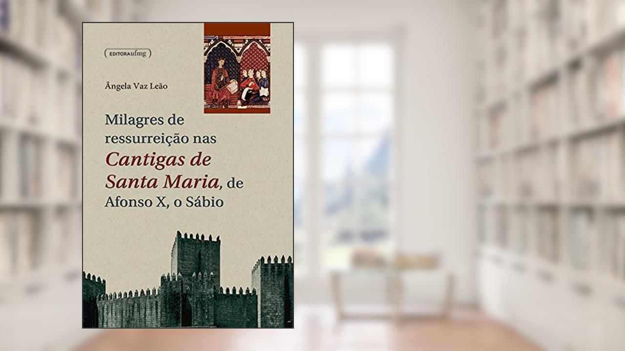 Milagres de ressurreição nas Cantigas de Santa Maria, de Afonso X, o Sábio, do autor Ângela Vaz Leão