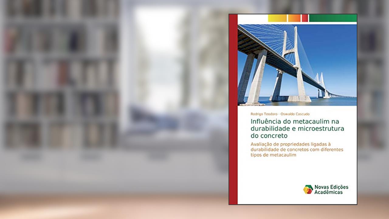 Influência do metacaulim na durabilidade e microestrutura do concreto: Avaliação de propriedades ligadas à durabilidade de concretos com diferentes tipos de metacaulim, do autor Rodrigo Teodoro; Oswaldo Cascudo