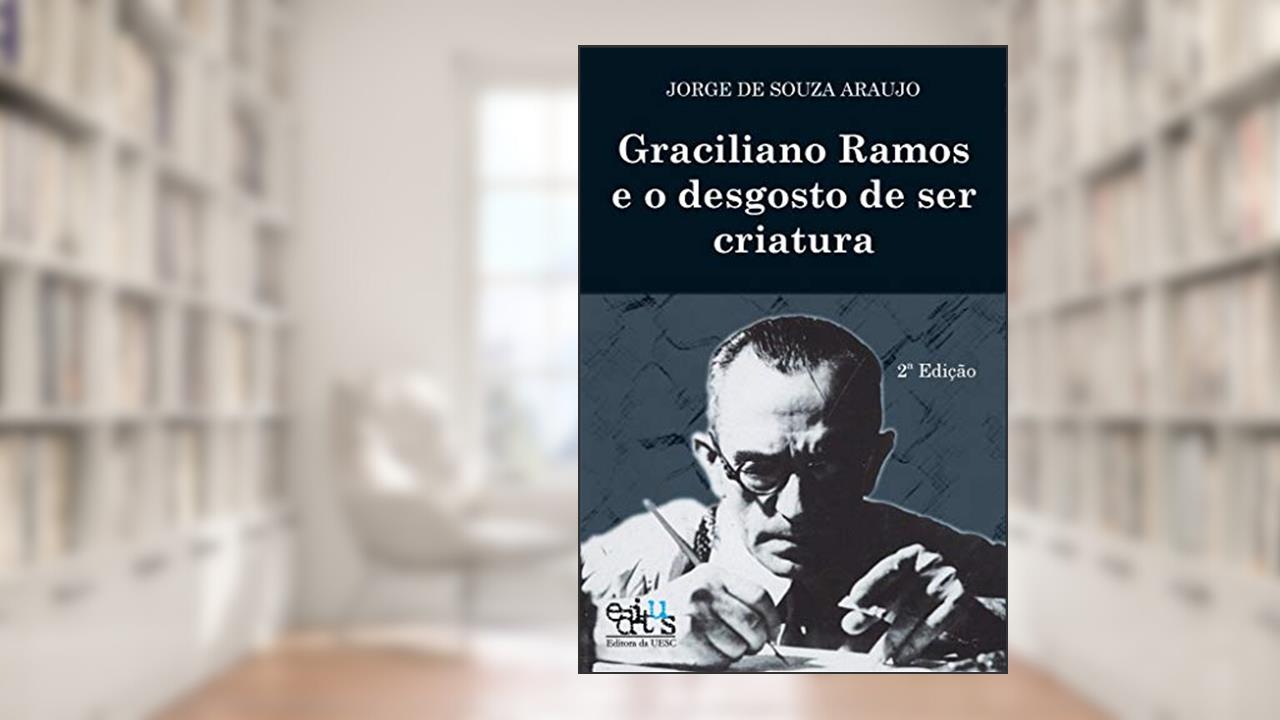 Capa de Graciliano Ramos e o Desgosto de ser Criatura, do autor Jorge de Souza Araujo