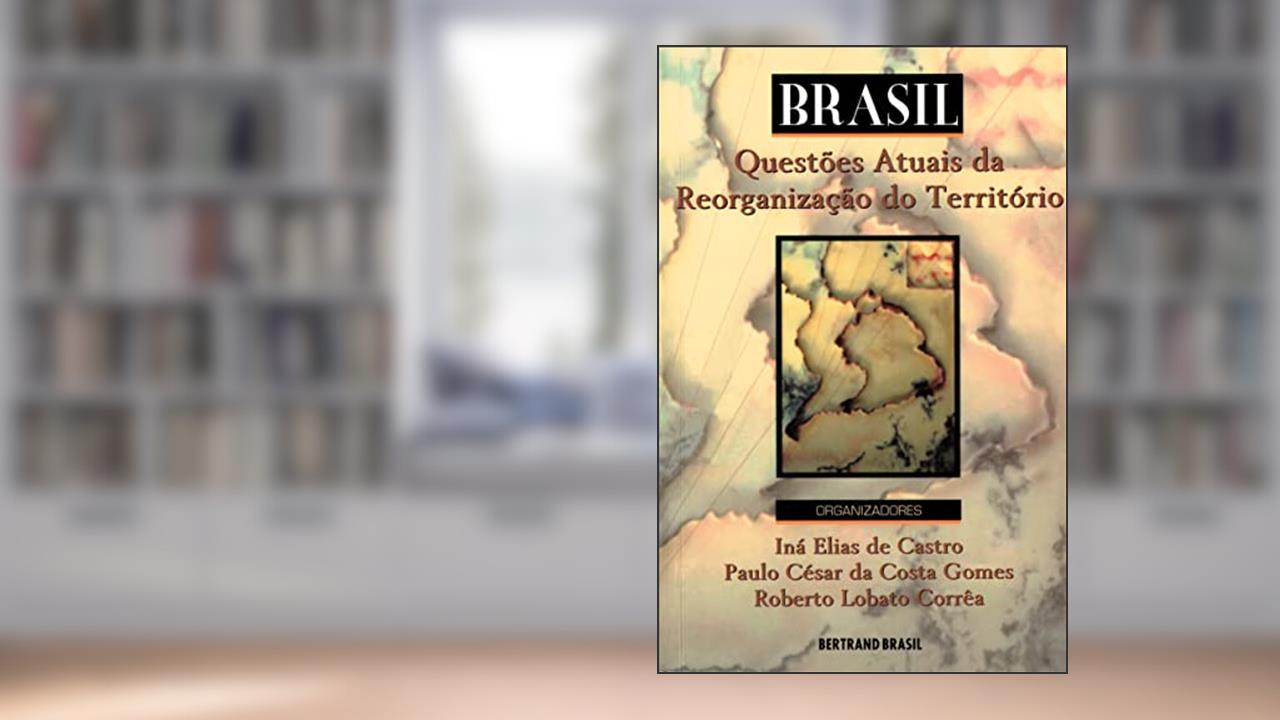 Capa de Brasil: Questões Atuais da Reorganização do Território, do autor Iná Elias de Castro; Paulo Cesar da Costa Gomes; Roberto Lobato Corrêa