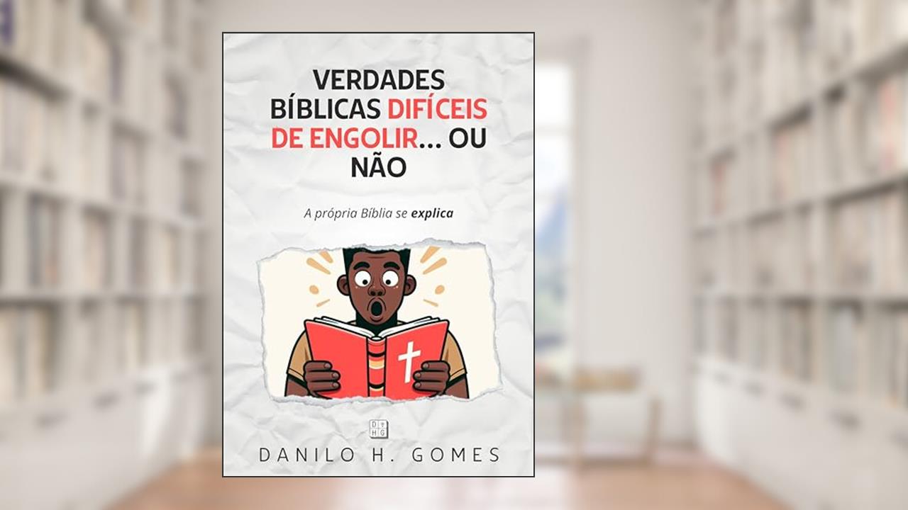 Verdades Bíblicas Difíceis de Engolir. Ou Não: A própria Bíblia se explica, do autor Danilo H. Gomes