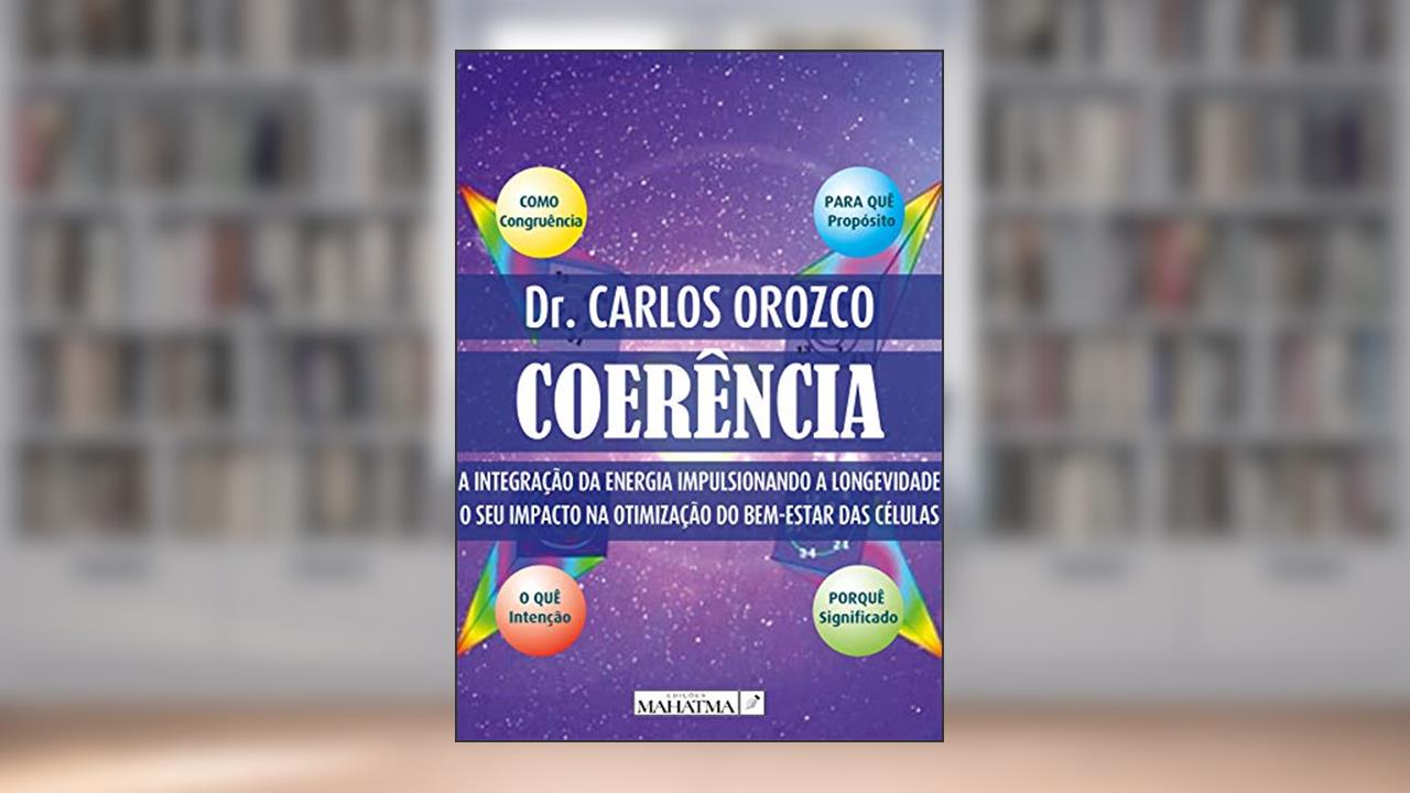 Coerência: A integração da energía impulsionando a longevidade. O seu impacto na otimização do bem-estar das células, do autor Carlos Orozco