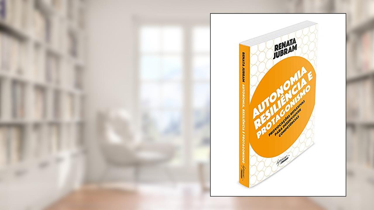 Capa de Autonomia, Resiliência e Protagonismo: Provocações Reflexivas Para Desenvolver Competências, do autor Renata Jubram