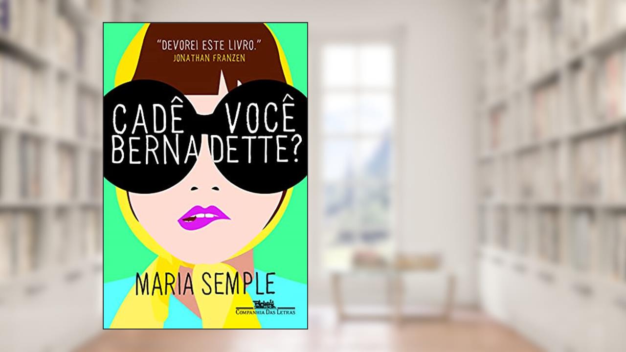 Capa de Cadê você Bernadette?, do autor Maria Semple