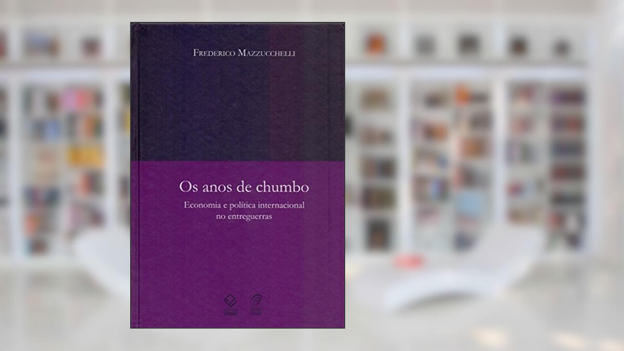 Capa de Os anos de chumbo: Economia e política internacional no entreguerras, do autor Frederico Mazzucchelli