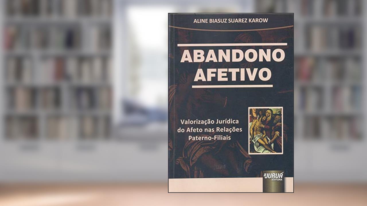 Capa de Abandono Afetivo - Valorização Jurídica do Afeto nas Relações Paterno-Filiais, do autor Aline Biasuz Suarez Karow