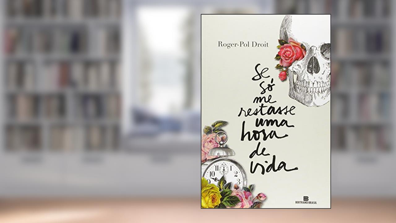 Capa de Se só me restasse uma hora de vida, do autor Roger Pol-Droit