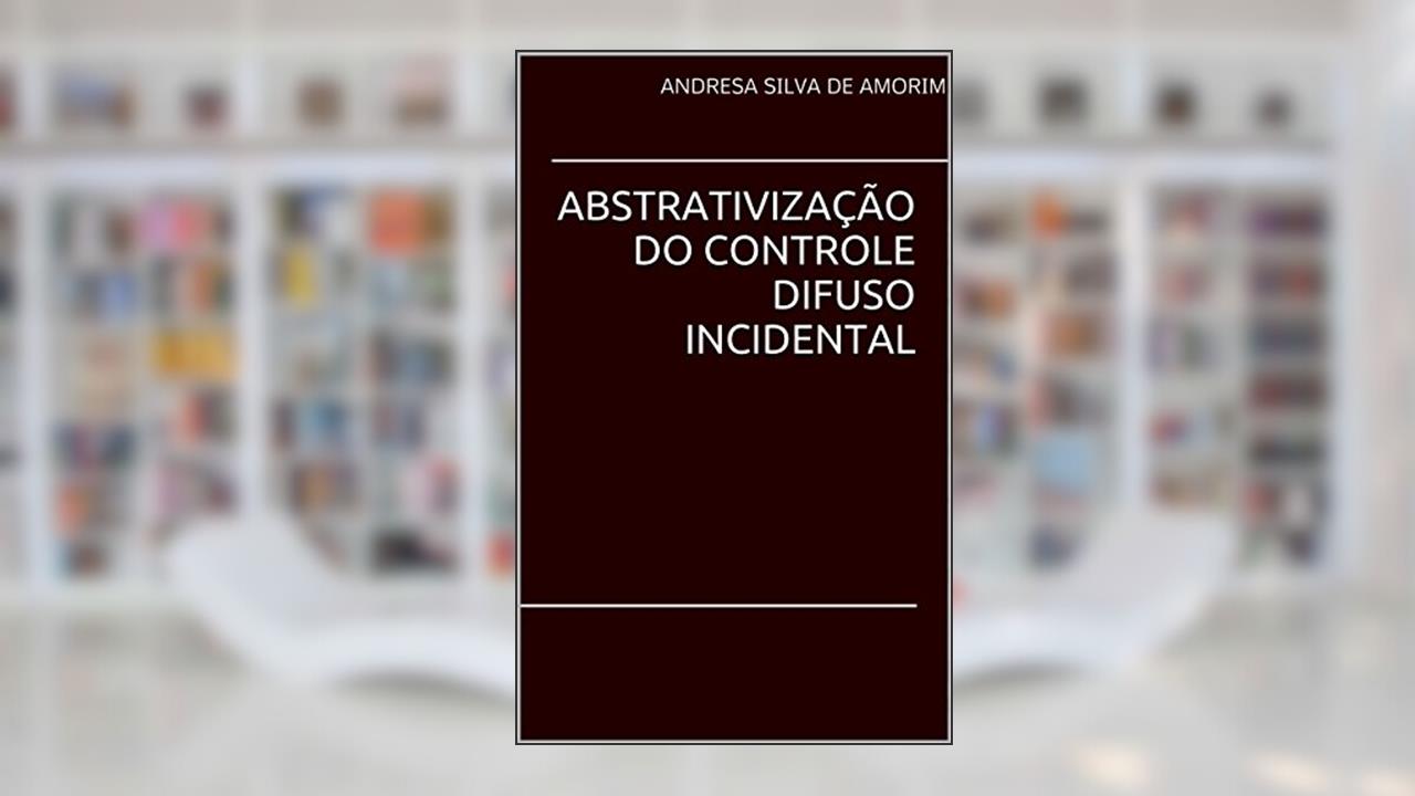 Capa de ABSTRATIVIZAÇÃO DO CONTROLE DIFUSO INCIDENTAL, do autor ANDRESA AMORIM