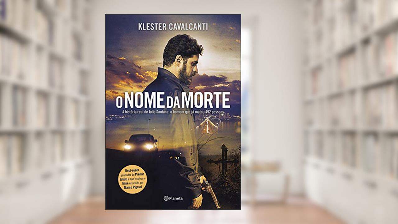 O nome da morte: A história real de Júlio Santana, o homem que já matou 492 pessoas - 2º Edição, do autor Klester Cavalcanti